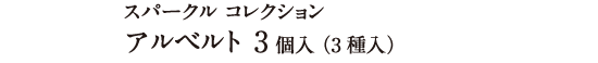 スパークル コレクション アルベルト 3個入（3種入）