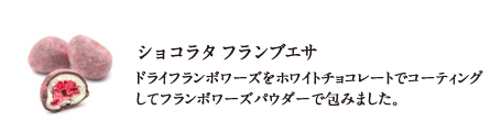ショコラタ フランブエサ ドライフランボワーズをホワイトチョコレートでコーティングしてフランボワーズパウダーで包みました。
